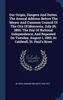 Our Origin, Dangers And Duties. The Annual Address Before The Mayor And Common Council Of The City Of Monrovia, July 26, 1865, The Day Of National Independence; And Repeated On Tuesday, August 1, 1865, At Caldwell, St. Paul's River