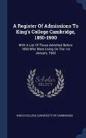 A Register Of Admissions To King's College Cambridge, 1850-1900
