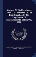Address Of His Excellency John Q. A. Brackett To The Two Branches Of The Legislature Of Massachusetts, January 2, 1890