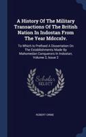 A History Of The Military Transactions Of The British Nation In Indostan From The Year Mdccxlv.