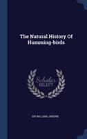 The Natural History Of Humming-Birds