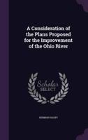 A Consideration of the Plans Proposed for the Improvement of the Ohio River