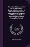 Cambridge Characteristics in the Seventeenth Century, Or, the Studies of the University and Their Influence On the Character and Writings of the Most Distinguished Graduates During That Period