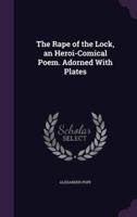 The Rape of the Lock, an Heroi-Comical Poem. Adorned With Plates