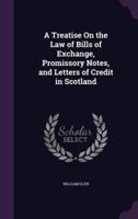 A Treatise On the Law of Bills of Exchange, Promissory Notes, and Letters of Credit in Scotland