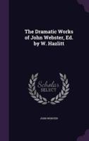 The Dramatic Works of John Webster, Ed. By W. Hazlitt