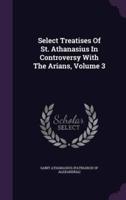 Select Treatises Of St. Athanasius In Controversy With The Arians, Volume 3