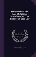 Handbook On The Law Of Judicial Precedents, Or, The Science Of Case Law
