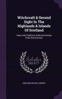Witchcraft & Second Sight In The Highlands & Islands Of Scotland