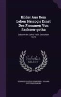Bilder Aus Dem Leben Herzog's Ernst Des Frommen Von Sachsen-Gotha