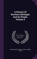 A History Of Northern Michigan And Its People, Volume 3