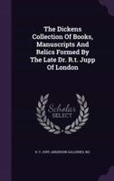 The Dickens Collection Of Books, Manuscripts And Relics Formed By The Late Dr. R.t. Jupp Of London
