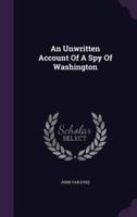 An Unwritten Account Of A Spy Of Washington