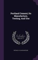 Portland Cement; Its Manufacture, Testing, And Use