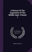 A History Of The Inquisition Of The Middle Ages, Volume 1