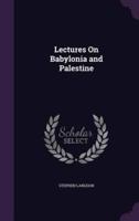 Lectures On Babylonia and Palestine