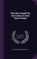 Was She Tamed? By the Author of Only Three Weeks