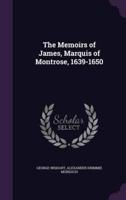 The Memoirs of James, Marquis of Montrose, 1639-1650