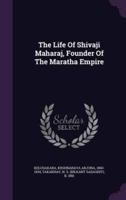 The Life Of Shivaji Maharaj, Founder Of The Maratha Empire