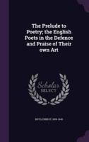 The Prelude to Poetry; the English Poets in the Defence and Praise of Their Own Art