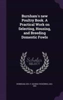 Burnham's New Poultry Book. A Practical Work on Selecting, Housing, and Breeding Domestic Fowls