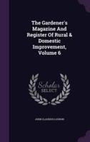 The Gardener's Magazine And Register Of Rural & Domestic Improvement, Volume 6