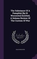 The Substance Of A Pamphlet [By N. Worcester] Entitled, A Solemn Review Of The Custom Of War