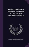 Record Of Service Of Michigan Volunteers In The Civil War, 1861-1865, Volume 8