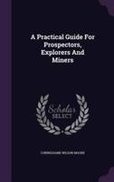 A Practical Guide For Prospectors, Explorers And Miners