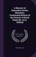 A Memoir of Hawarden Parish, Flintshire, Containing Notices of the Princes of North Wales [&C. By R. Willett]