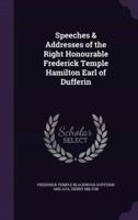 Speeches & Addresses of the Right Honourable Frederick Temple Hamilton Earl of Dufferin