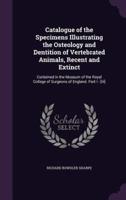 Catalogue of the Specimens Illustrating the Osteology and Dentition of Vertebrated Animals, Recent and Extinct