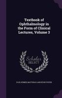 Textbook of Ophthalmology in the Form of Clinical Lectures, Volume 3