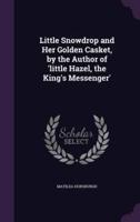 Little Snowdrop and Her Golden Casket, by the Author of 'Little Hazel, the King's Messenger'