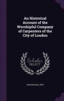 An Historical Account of the Worshipful Company of Carpenters of the City of London