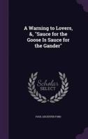 A Warning to Lovers, &, "Sauce for the Goose Is Sauce for the Gander"