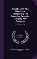 Handbook Of The River Plate, Comprising The Argentine Republic, Uruguay And Paraguay