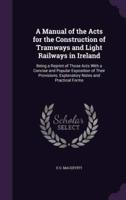 A Manual of the Acts for the Construction of Tramways and Light Railways in Ireland