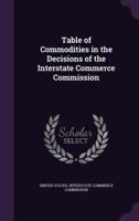 Table of Commodities in the Decisions of the Interstate Commerce Commission
