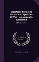 Selections From The Letters And Speeches Of The Hon. James H. Hammond