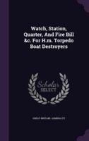 Watch, Station, Quarter, And Fire Bill &C. For H.m. Torpedo Boat Destroyers
