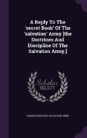 A Reply To The 'Secret Book' Of The 'Salvation' Army [The Doctrines And Discipline Of The Salvation Army.]