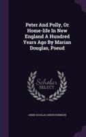 Peter And Polly, Or Home-Life In New England A Hundred Years Ago By Marian Douglas, Pseud