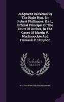 Judgment Delivered By The Right Hon. Sir Robert Phillimore, D.c.l., Official Principal Of The Court Of Arches, In The Cases Of Martin V. Mackonochie And Flamank V. Simpson
