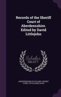 Records of the Sheriff Court of Aberdeenshire. Edited by David Littlejohn