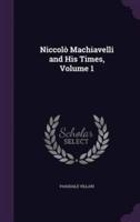 Niccolò Machiavelli and His Times, Volume 1