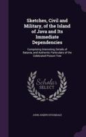 Sketches, Civil and Military, of the Island of Java and Its Immediate Dependencies