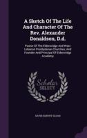 A Sketch Of The Life And Character Of The Rev. Alexander Donaldson, D.d.