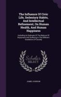 The Influence Of Civic Life, Sedentary Habits, And Intellectual Refinement, On Human Health, And Human Happiness