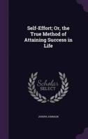 Self-Effort; Or, the True Method of Attaining Success in Life